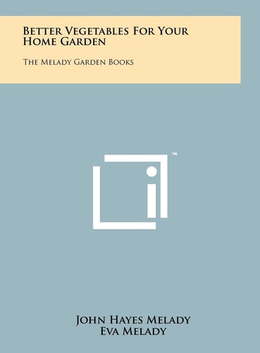 Better Vegetables For Your Home Garden The Melady Garden Books