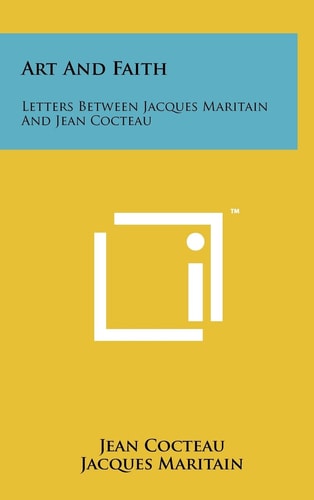 Art And Faith Letters Between Jacques Maritain And Jean Cocteau