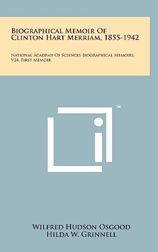 Biographical Memoir of Clinton Hart Merriam, 1855-1942 National Academy of Sciences Biographical Memoirs, V24, First Memoir