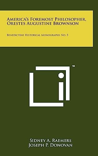 America's Foremost Philosopher, Orestes Augustine Brownson Benedictine Historical Monographs No. 5