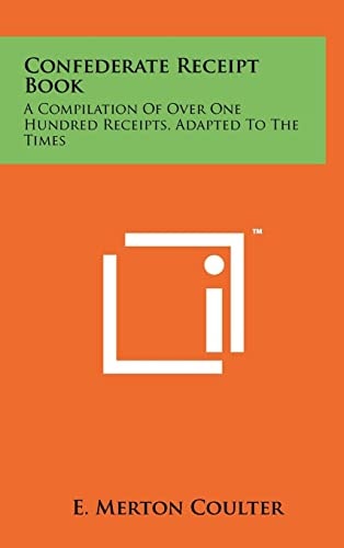 Confederate Receipt Book A Compilation Of Over One Hundred Receipts, Adapted To The Times