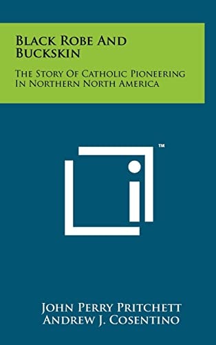 Black Robe and Buckskin The Story of Catholic Pioneering in Northern North America