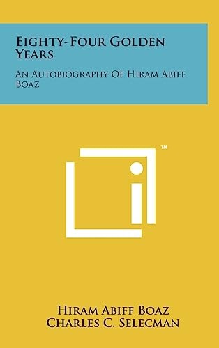 Eighty-Four Golden Years An Autobiography Of Hiram Abiff Boaz