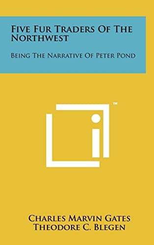 Five Fur Traders Of The Northwest Being The Narrative Of Peter Pond