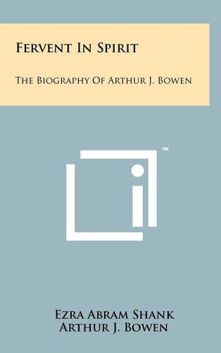 Fervent In Spirit The Biography Of Arthur J. Bowen