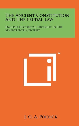The Ancient Constitution And The Feudal Law English Historical Thought In The Seventeenth Century