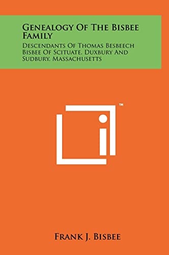 Genealogy Of The Bisbee Family Descendants Of Thomas Besbeech Bisbee Of Scituate, Duxbury And Sudbury, Massachusetts