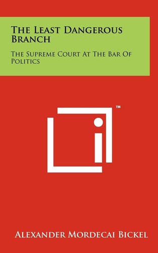 The Least Dangerous Branch The Supreme Court At The Bar Of Politics