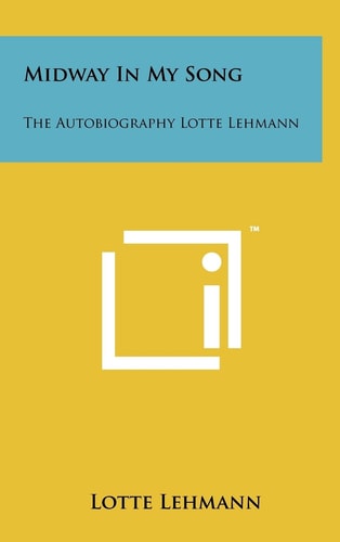 Midway in My Song The Autobiography Lotte Lehmann