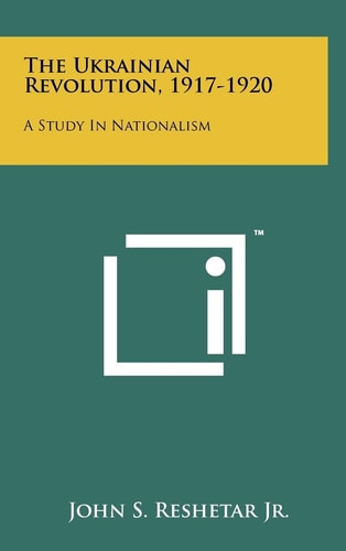 The Ukrainian Revolution, 1917-1920 A Study In Nationalism