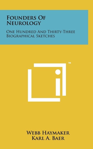 Founders Of Neurology One Hundred And Thirty-Three Biographical Sketches