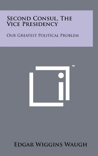 Second Consul, the Vice Presidency Our Greatest Political Problem