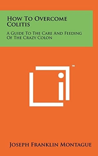 How To Overcome Colitis A Guide To The Care And Feeding Of The Crazy Colon