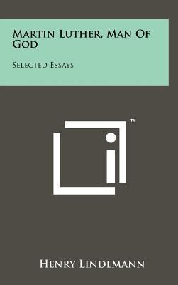 Martin Luther, Man of God Selected Essays