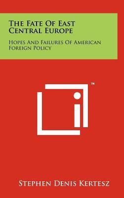 The Fate of East Central Europe Hopes and Failures of American Foreign Policy
