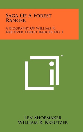 Saga Of A Forest Ranger A Biography Of William R. Kreutzer, Forest Ranger No. 1