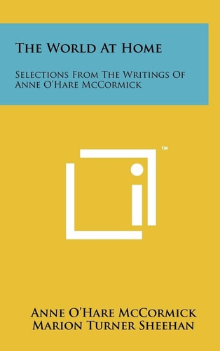 The World at Home Selections from the Writings of Anne O'Hare McCormick