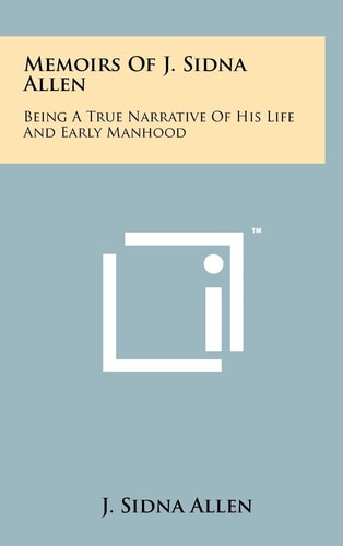 Memoirs Of J. Sidna Allen Being A True Narrative Of His Life And Early Manhood