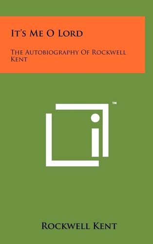 It's Me O Lord The Autobiography Of Rockwell Kent