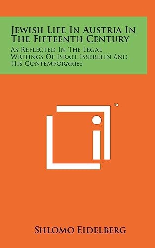 Jewish Life In Austria In The Fifteenth Century As Reflected In The Legal Writings Of Israel Isserlein And His Contemporaries