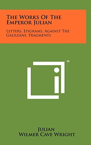 The Works Of The Emperor Julian Letters, Epigrams, Against The Galileans, Fragments