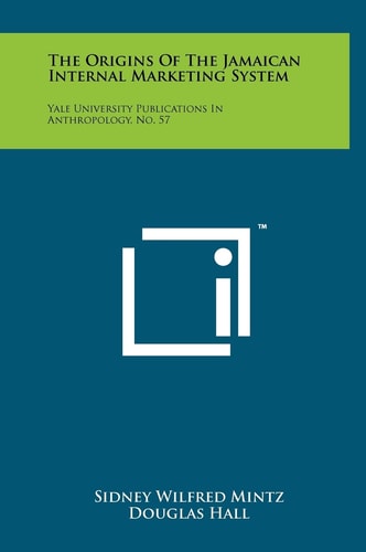 The Origins of the Jamaican Internal Marketing System Yale University Publications in Anthropology, No. 57