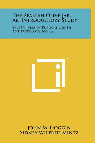 The Spanish Olive Jar, An Introductory Study Yale University Publications In Anthropology, No. 62