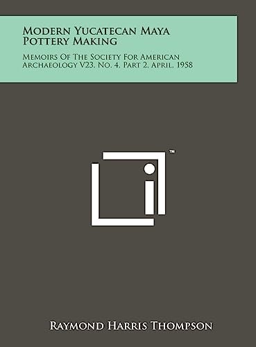 Modern Yucatecan Maya Pottery Making Memoirs Of The Society For American Archaeology V23, No. 4, Part 2, April, 1958