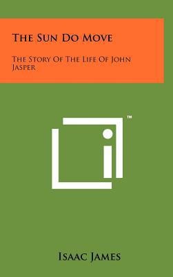 The Sun Do Move The Story Of The Life Of John Jasper