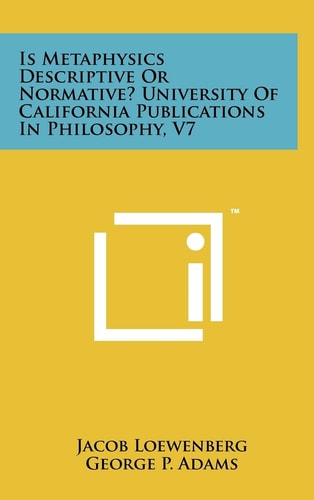 Is Metaphysics Descriptive Or Normative? University of California Publications in Philosophy, V7