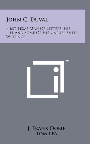 John C. Duval First Texas Man Of Letters, His Life And Some Of His Unpublished Writings