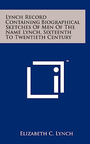 Lynch Record Containing Biographical Sketches of Men of the Name Lynch, Sixteenth to Twentieth Century