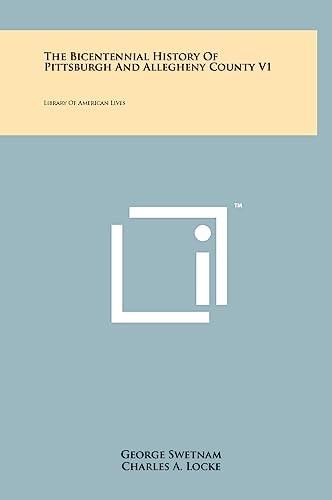 The Bicentennial History of Pittsburgh and Allegheny County V1 Library of American Lives
