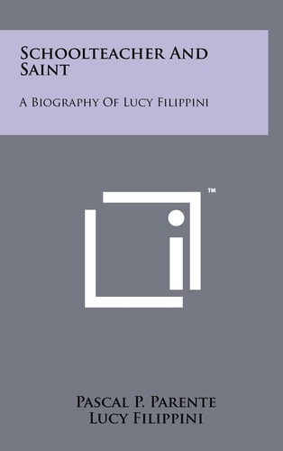 Schoolteacher and Saint A Biography of Lucy Filippini