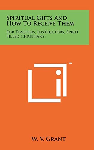 Spiritual Gifts And How To Receive Them For Teachers, Instructors, Spirit Filled Christians