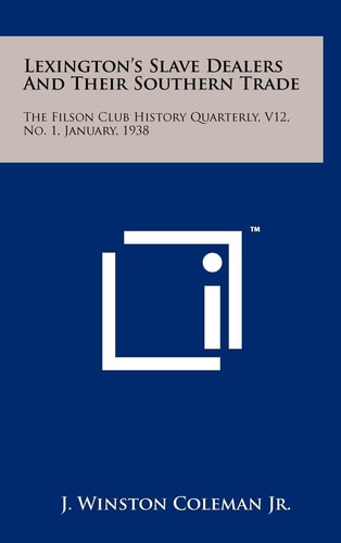 Lexington's Slave Dealers and Their Southern Trade The Filson Club History Quarterly, V12, No. 1, January, 1938