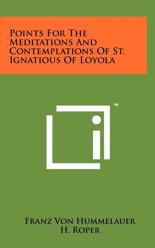 Points For The Meditations And Contemplations Of St. Ignatious Of Loyola