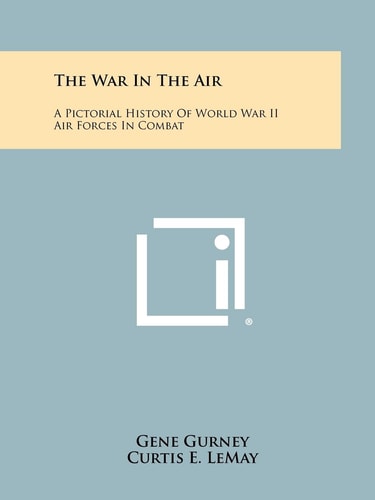 The War In The Air A Pictorial History Of World War II Air Forces In Combat