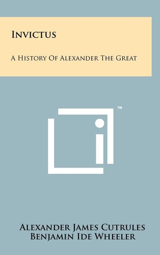 Invictus A History of Alexander the Great