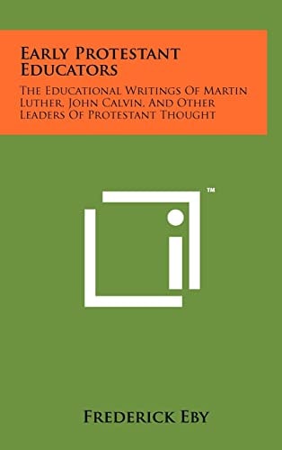 Early Protestant Educators The Educational Writings of Martin Luther, John Calvin, and Other Leaders of Protestant Thought