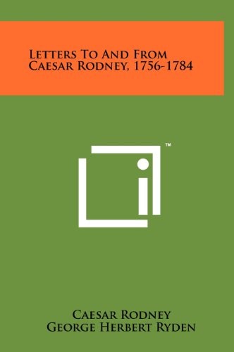 Letters To And From Caesar Rodney, 1756-1784