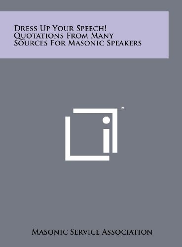 Dress Up Your Speech! Quotations From Many Sources For Masonic Speakers