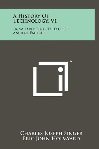 A History Of Technology, V1 From Early Times To Fall Of Ancient Empires