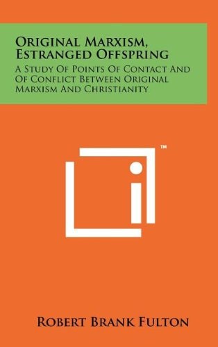 Original Marxism--Estranged Offspring A Study of Points of Contact and of Conflict Between Original Marxism and Christianity