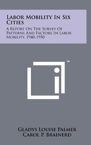 Labor Mobility In Six Cities A Report On The Survey Of Patterns And Factors In Labor Mobility, 1940-1950