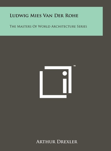 Ludwig Mies Van Der Rohe: The Masters of World Architecture Series
