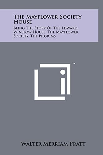The Mayflower Society House Being the Story of the Edward Winslow House, the Mayflower Society, the Pilgrims