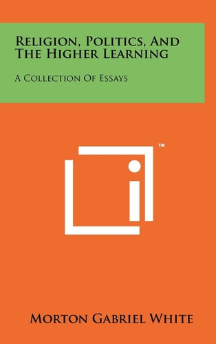 Religion, Politics, And The Higher Learning A Collection Of Essays