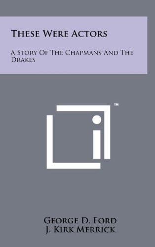 These Were Actors A Story of the Chapmans and the Drakes