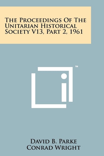 The Proceedings of the Unitarian Historical Society V13, Part 2, 1961